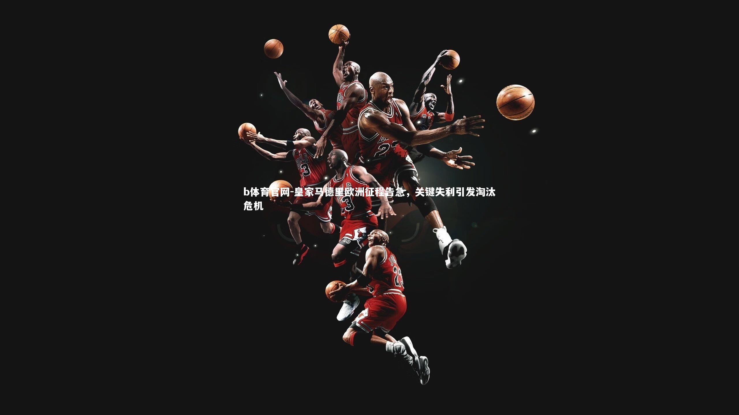 皇家马德里欧洲征程告急，关键失利引发淘汰危机