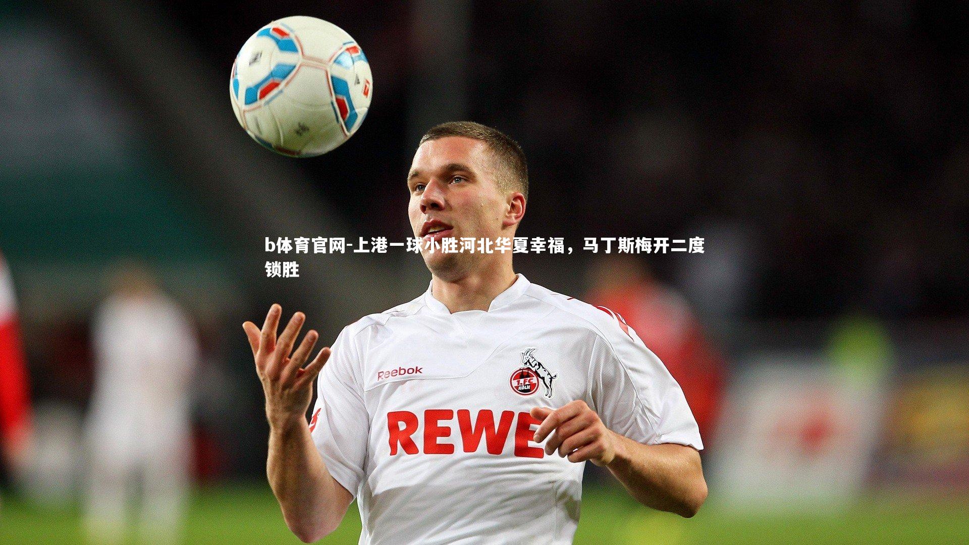 上港一球小胜河北华夏幸福,马丁斯梅开二度锁胜